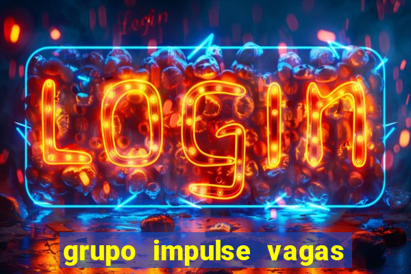 grupo impulse vagas home office